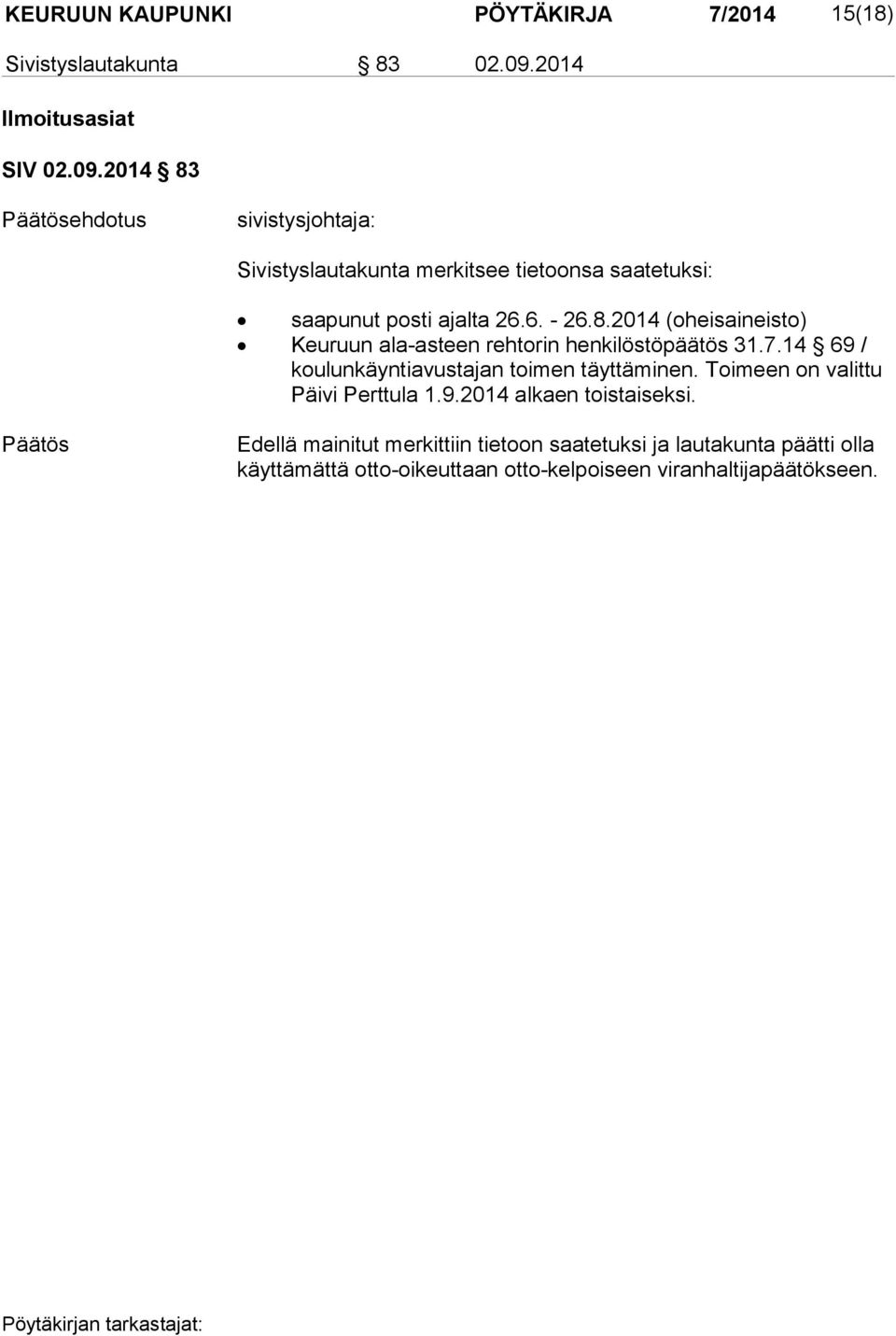 2014 83 ehdotus sivistysjohtaja: Sivistyslautakunta merkitsee tietoonsa saatetuksi: saapunut posti ajalta 26.6. - 26.8.2014 (oheisaineisto) Keuruun ala-asteen rehtorin henkilöstöpäätös 31.