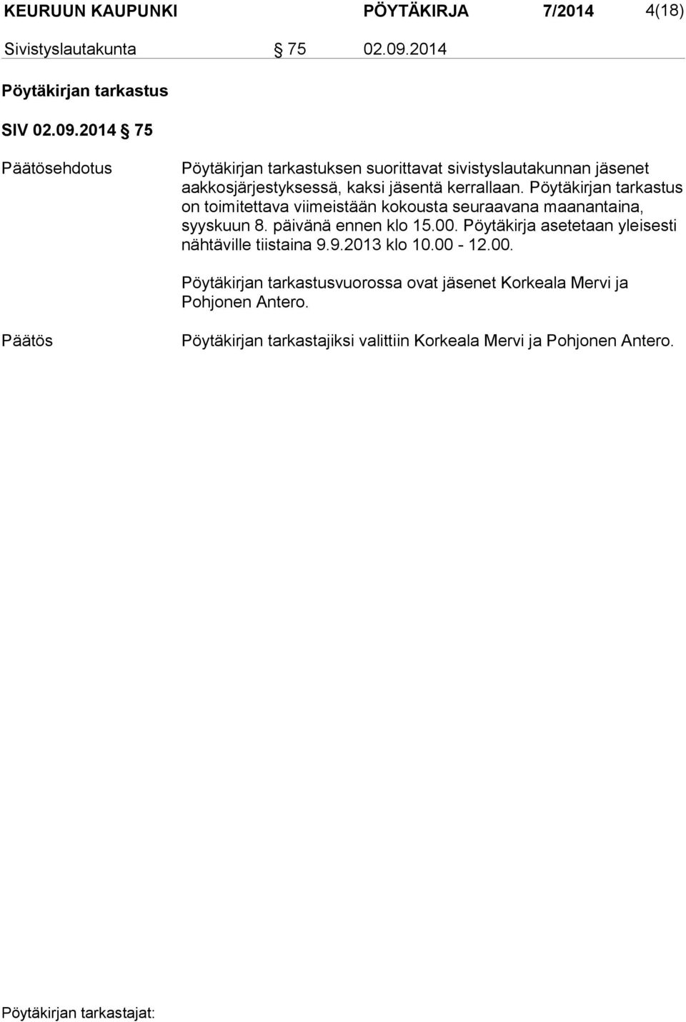 2014 75 ehdotus Pöytäkirjan tarkastuksen suorittavat sivistyslautakunnan jäsenet aakkosjärjestyksessä, kaksi jäsentä kerrallaan.