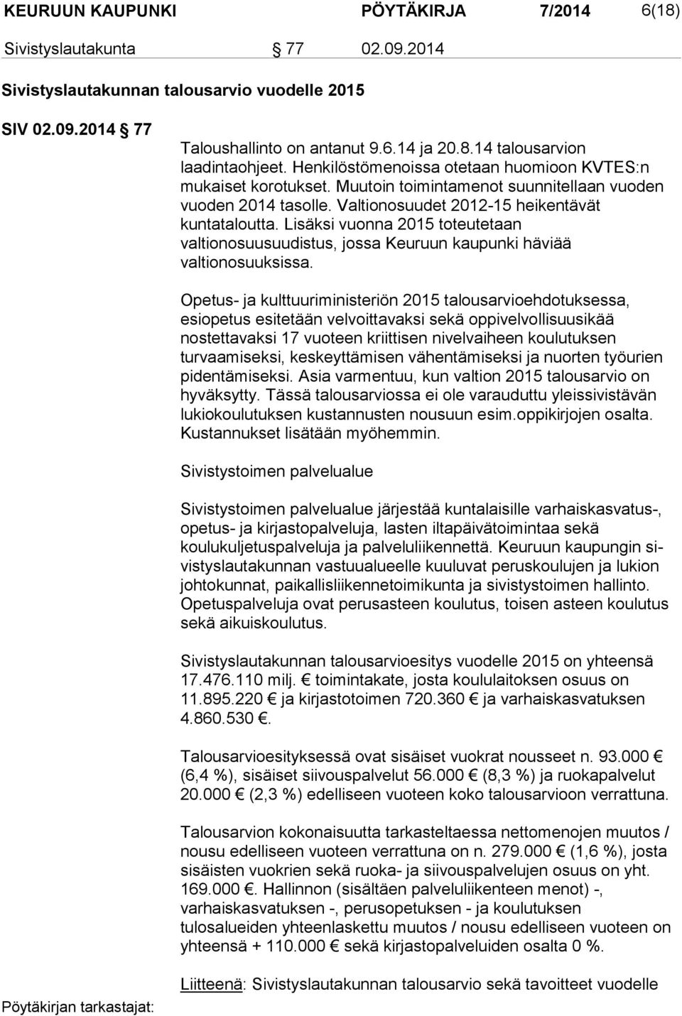 Lisäksi vuonna 2015 toteutetaan valtionosuusuudistus, jossa Keuruun kaupunki häviää valtionosuuksissa.