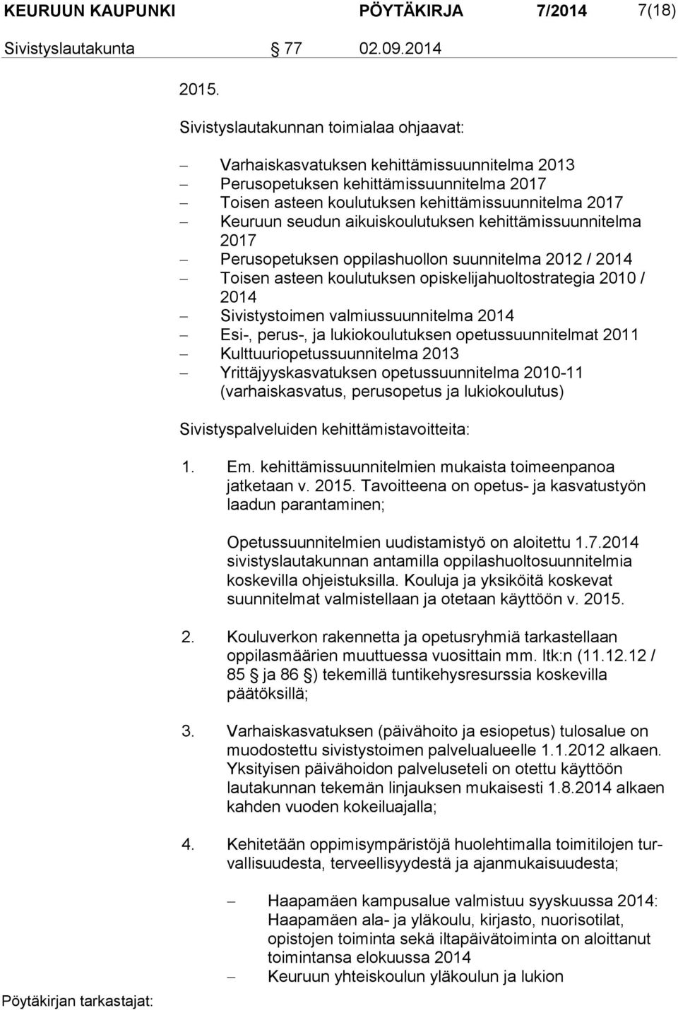 aikuiskoulutuksen kehittämissuunnitelma 2017 Perusopetuksen oppilashuollon suunnitelma 2012 / 2014 Toisen asteen koulutuksen opiskelijahuoltostrategia 2010 / 2014 Sivistystoimen valmiussuunnitelma