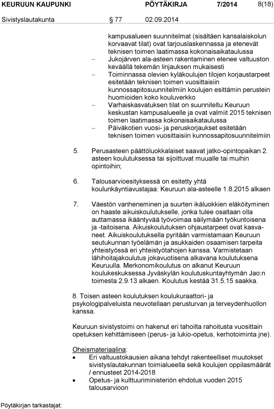 etenee valtuuston keväällä tekemän linjauksen mukaisesti Toiminnassa olevien kyläkoulujen tilojen korjaustarpeet esitetään tek ni sen toi men vuo sit tai siin kunnossapitosuunnitelmiin koulujen esit