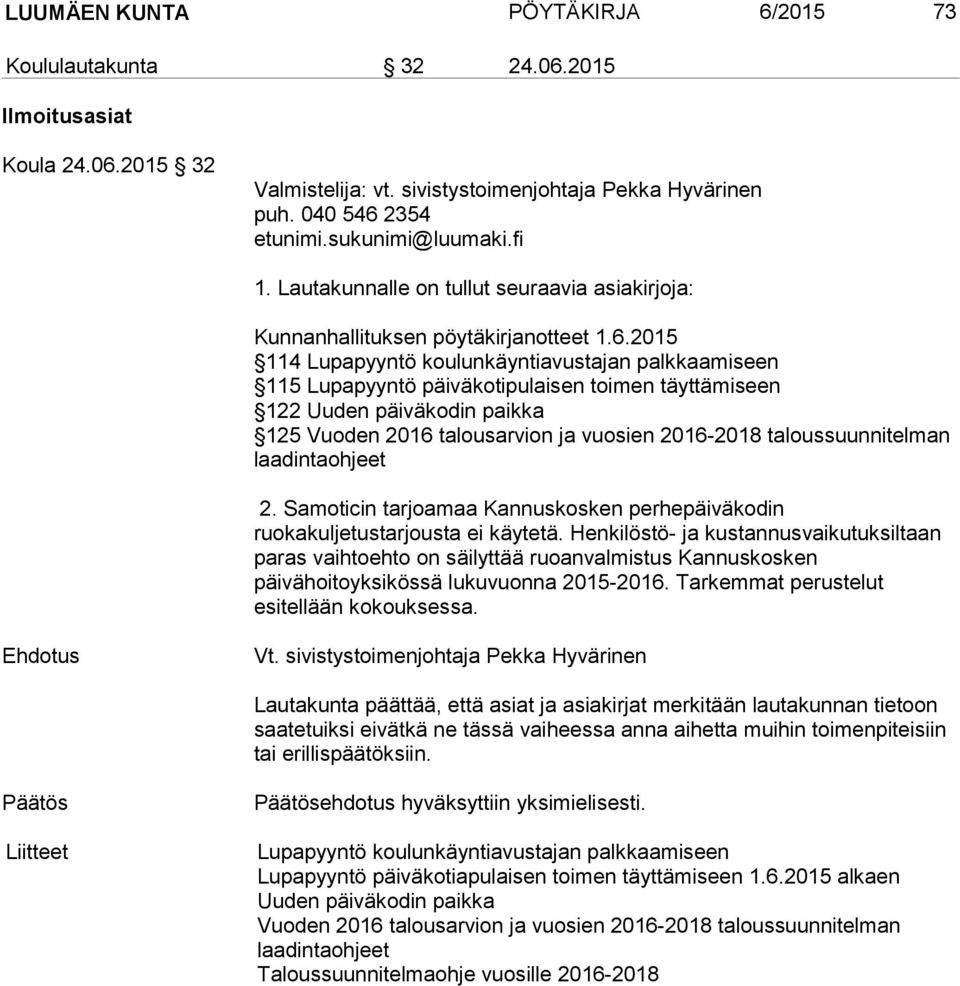 2015 114 Lupapyyntö koulunkäyntiavustajan palkkaamiseen 115 Lupapyyntö päiväkotipulaisen toimen täyttämiseen 122 Uuden päiväkodin paikka 125 Vuoden 2016 talousarvion ja vuosien 2016-2018