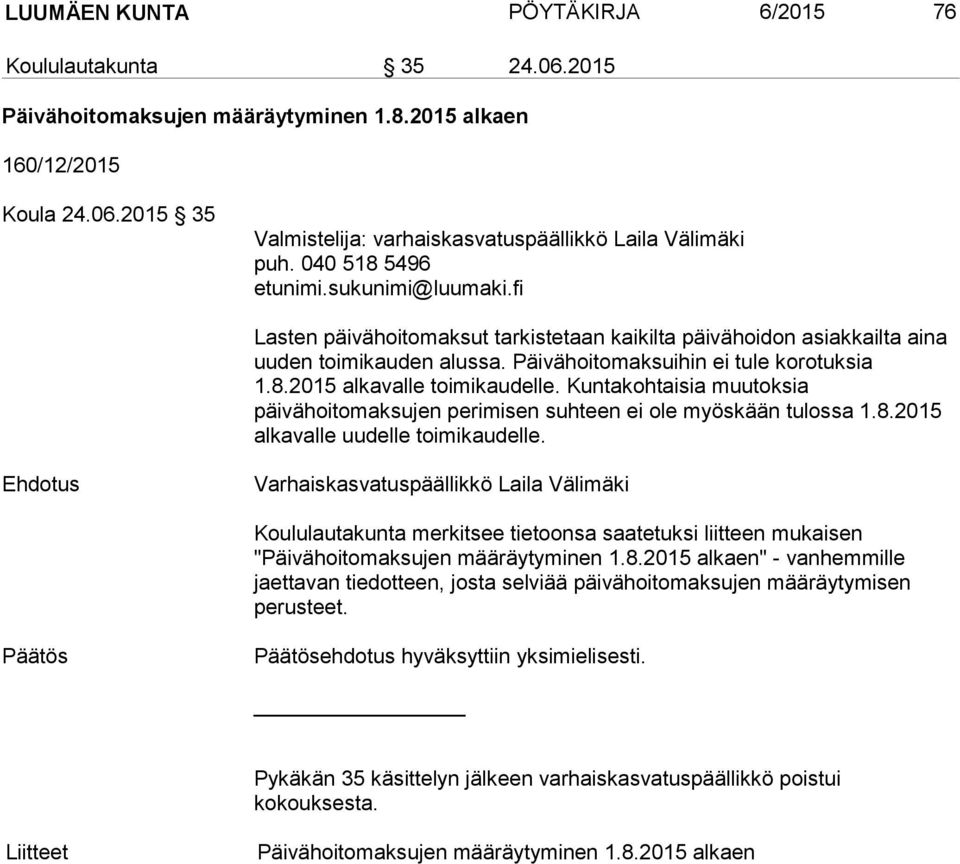 Kuntakohtaisia muutoksia päivähoitomaksujen perimisen suhteen ei ole myöskään tulossa 1.8.2015 alkavalle uudelle toimikaudelle.