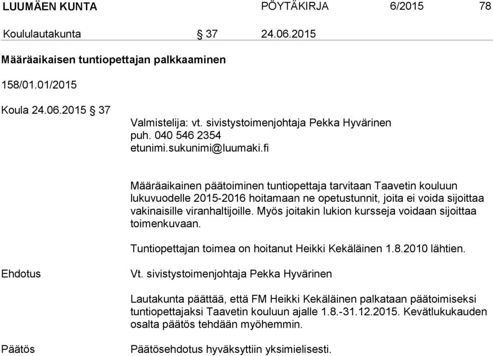 040 546 2354 Määräaikainen päätoiminen tuntiopettaja tarvitaan Taavetin kouluun lukuvuodelle 2015-2016 hoitamaan ne opetustunnit, joita ei voida sijoittaa vakinaisille viranhaltijoille.