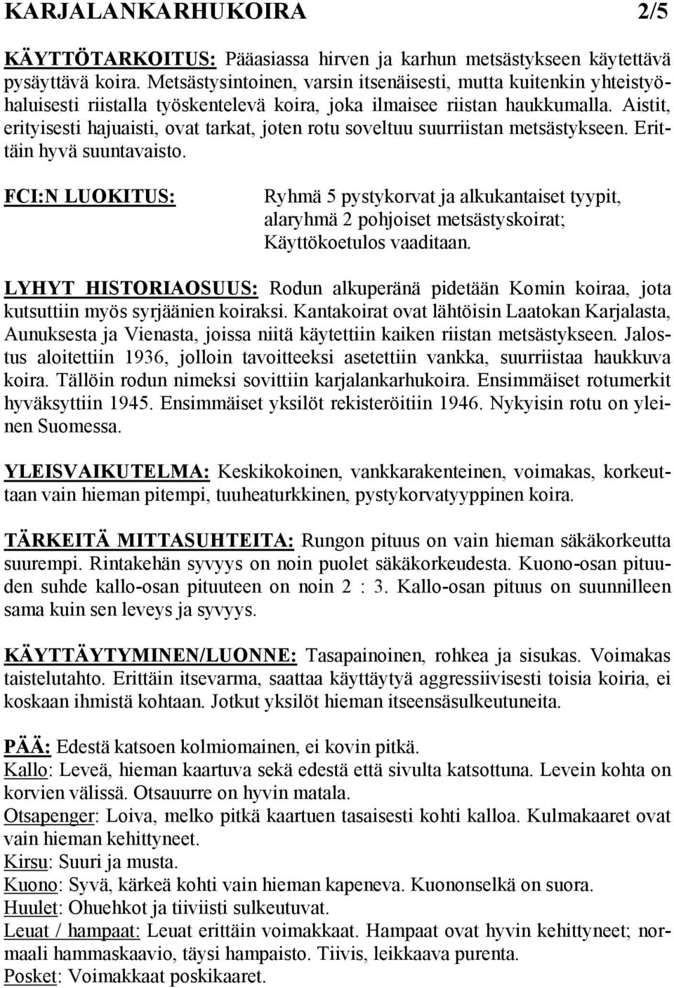 Aistit, erityisesti hajuaisti, ovat tarkat, joten rotu soveltuu suurriistan metsästykseen. Erittäin hyvä suuntavaisto.
