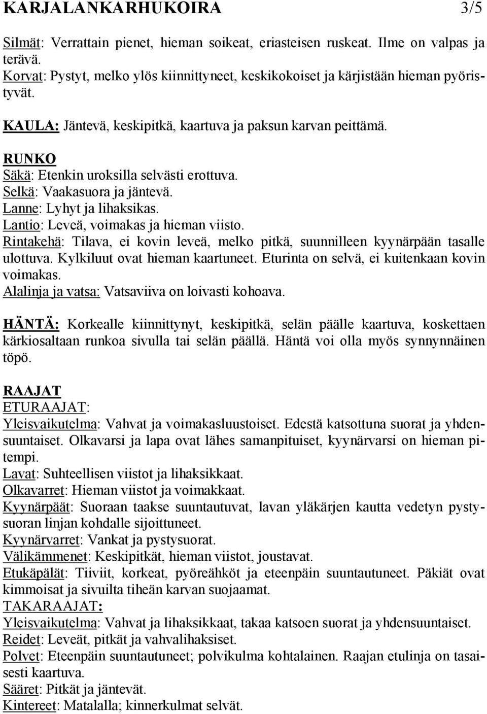 RUNKO Säkä: Etenkin uroksilla selvästi erottuva. Selkä: Vaakasuora ja jäntevä. Lanne: Lyhyt ja lihaksikas. Lantio: Leveä, voimakas ja hieman viisto.