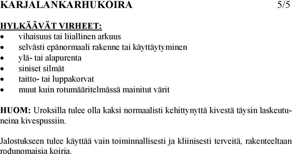 mainitut värit HUOM: Uroksilla tulee olla kaksi normaalisti kehittynyttä kivestä täysin laskeutuneina