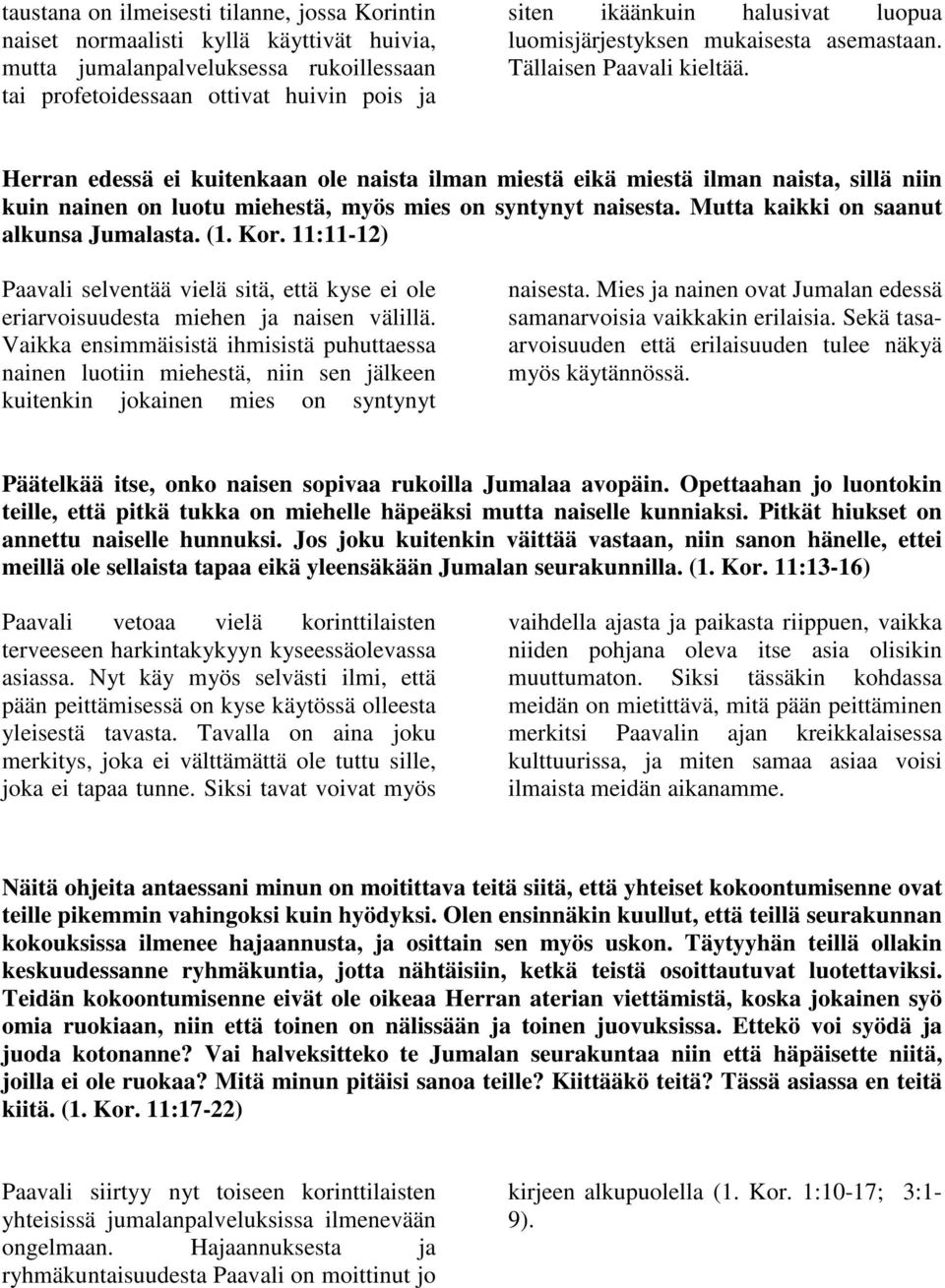 Herran edessä ei kuitenkaan ole naista ilman miestä eikä miestä ilman naista, sillä niin kuin nainen on luotu miehestä, myös mies on syntynyt naisesta. Mutta kaikki on saanut alkunsa Jumalasta. (1.