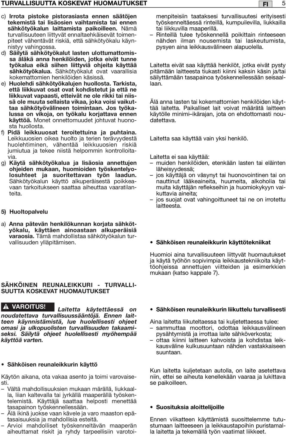 d) Säilytä sähkötyökalut lasten ulottumattomissa äläkä anna henkilöiden, jotka eivät tunne työkalua eikä siihen liittyviä ohjeita käyttää sähkötyökalua.