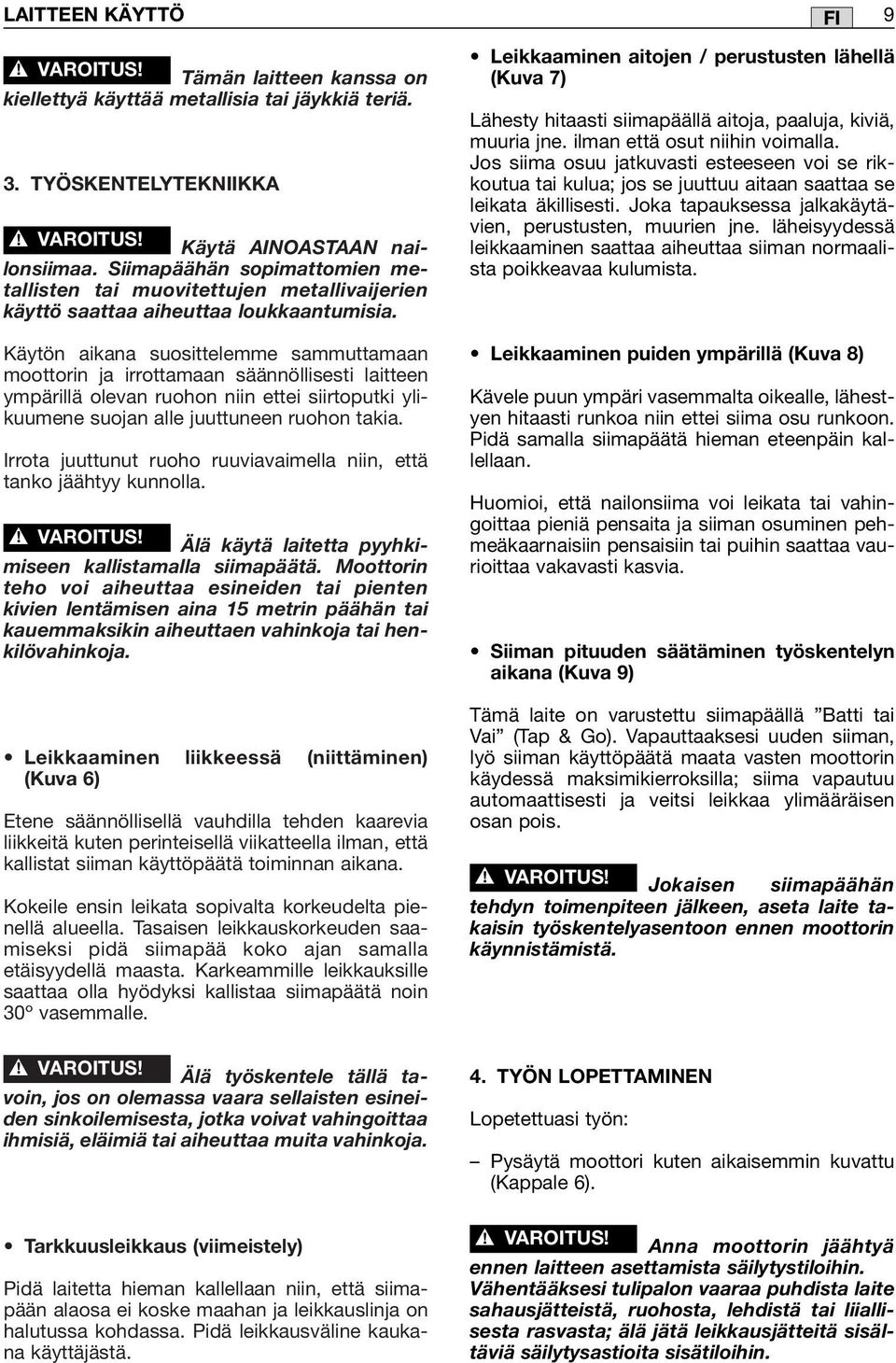 Käytön aikana suosittelemme sammuttamaan moottorin ja irrottamaan säännöllisesti laitteen ympärillä olevan ruohon niin ettei siirtoputki ylikuumene suojan alle juuttuneen ruohon takia.