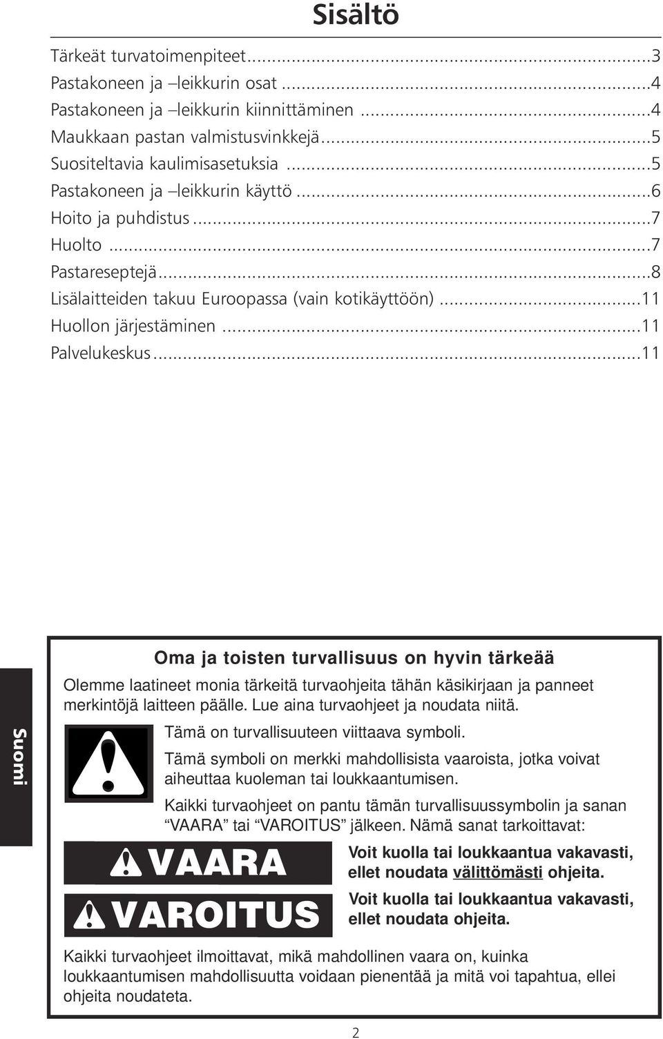 ..11 Oma ja toisten turvallisuus on hyvin tärkeää Olemme laatineet monia tärkeitä turvaohjeita tähän käsikirjaan ja panneet merkintöjä laitteen päälle. Lue aina turvaohjeet ja noudata niitä.