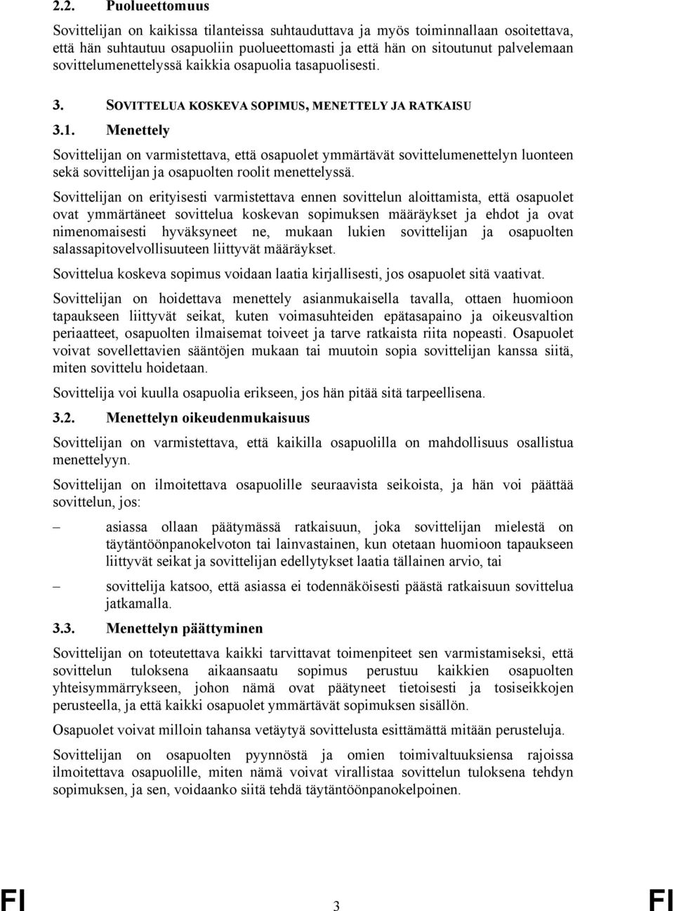 Menettely Sovittelijan on varmistettava, että osapuolet ymmärtävät sovittelumenettelyn luonteen sekä sovittelijan ja osapuolten roolit menettelyssä.