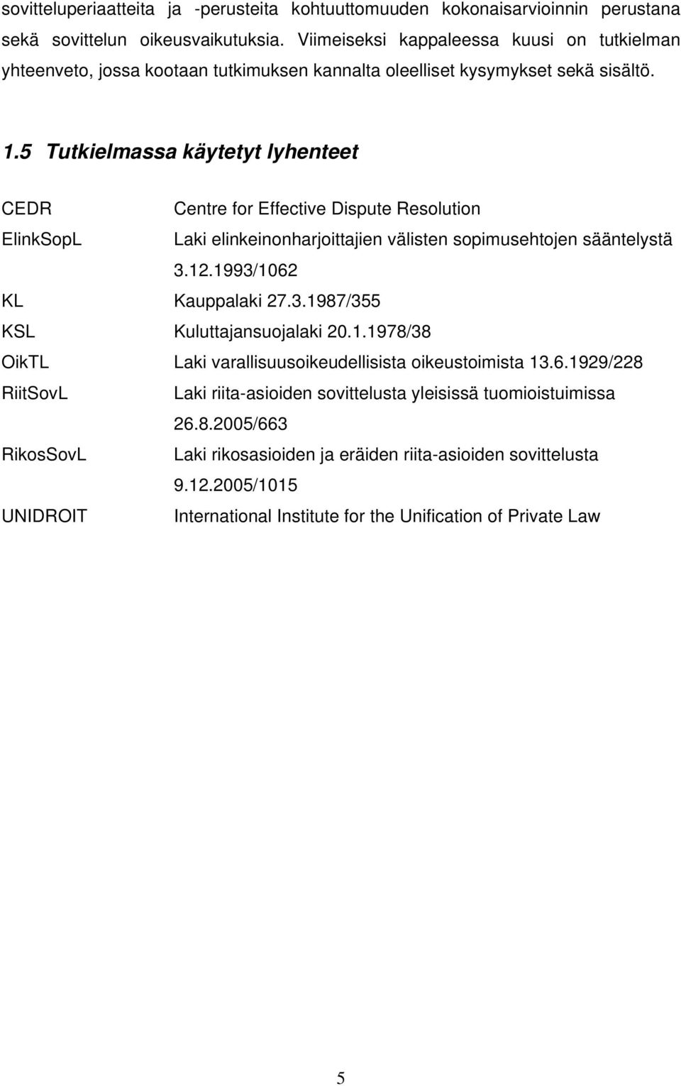 5 Tutkielmassa käytetyt lyhenteet CEDR Centre for Effective Dispute Resolution ElinkSopL Laki elinkeinonharjoittajien välisten sopimusehtojen sääntelystä 3.12.1993/1062 KL Kauppalaki 27.3.1987/355 KSL Kuluttajansuojalaki 20.