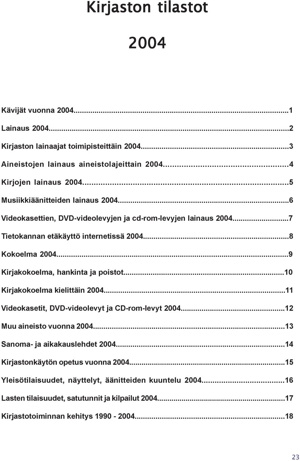 ..9 Kirjakokoelma, hankinta ja poistot...10 Kirjakokoelma kielittäin 2004...11 Videokasetit, DVD-videolevyt ja CD-rom-levyt 2004...12 Muu aineisto vuonna 2004.