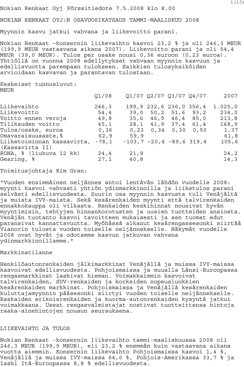 Tulos per osake nousi 0,36 euroon (0,23 euroa). Yhtiöllä on vuonna 2008 edellytykset vahvaan myynnin kasvuun ja edellisvuotta parempaan tulokseen.