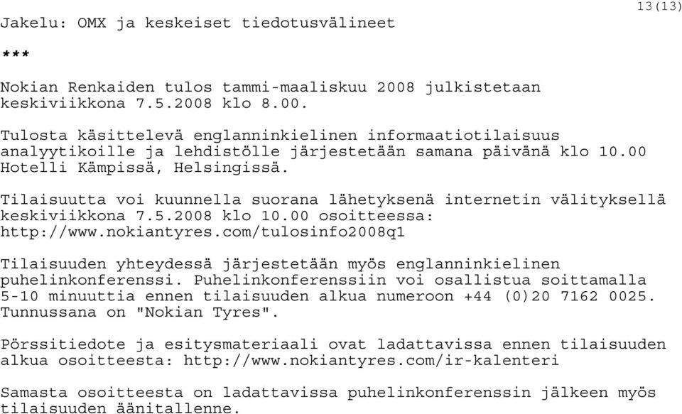 00 Hotelli Kämpissä, Helsingissä. Tilaisuutta voi kuunnella suorana lähetyksenä internetin välityksellä keskiviikkona 7.5.2008 klo 10.00 osoitteessa: http://www.nokiantyres.
