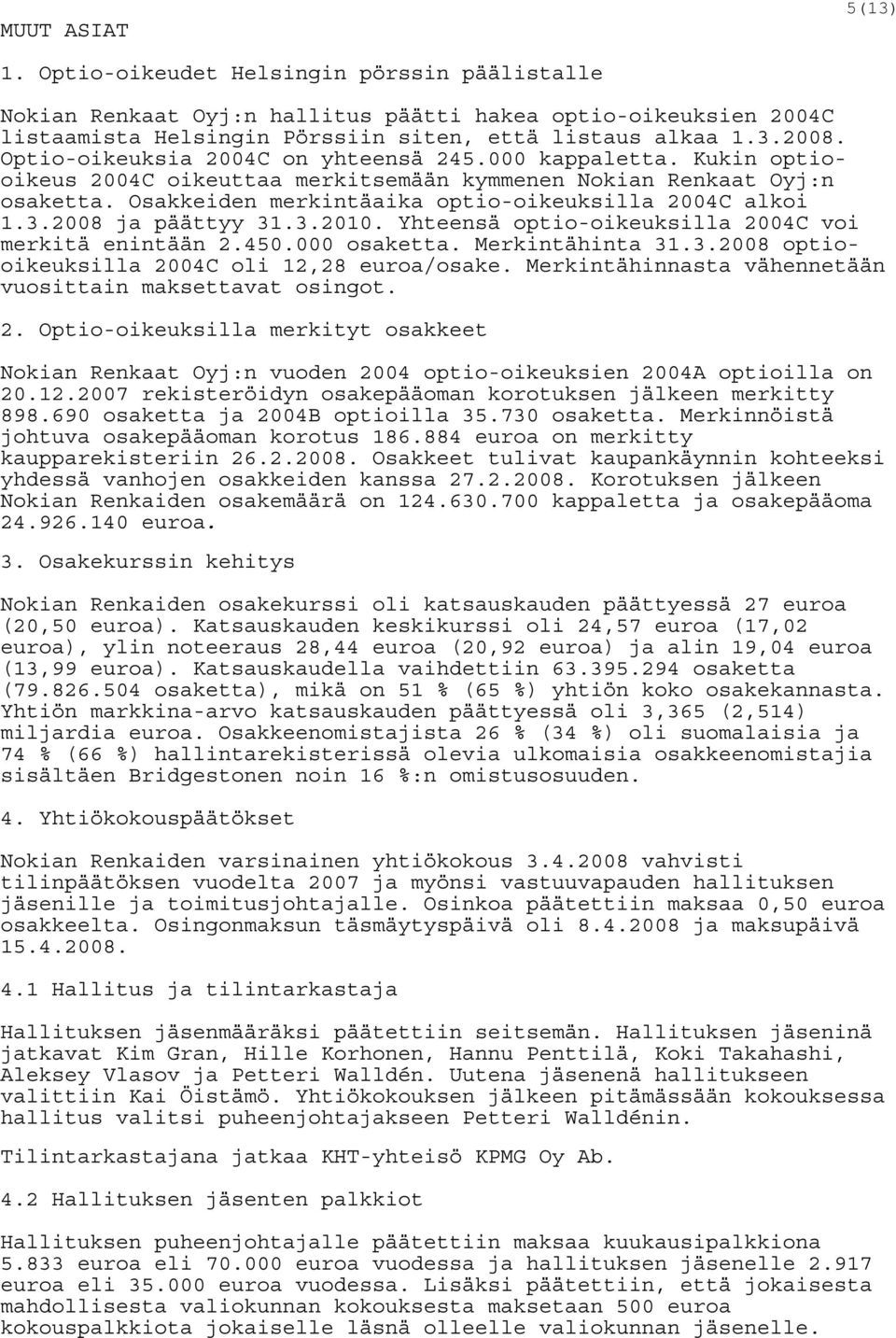 2008 ja päättyy 31.3.2010. Yhteensä optio-oikeuksilla 2004C voi merkitä enintään 2.450.000 osaketta. Merkintähinta 31.3.2008 optiooikeuksilla 2004C oli 12,28 euroa/osake.