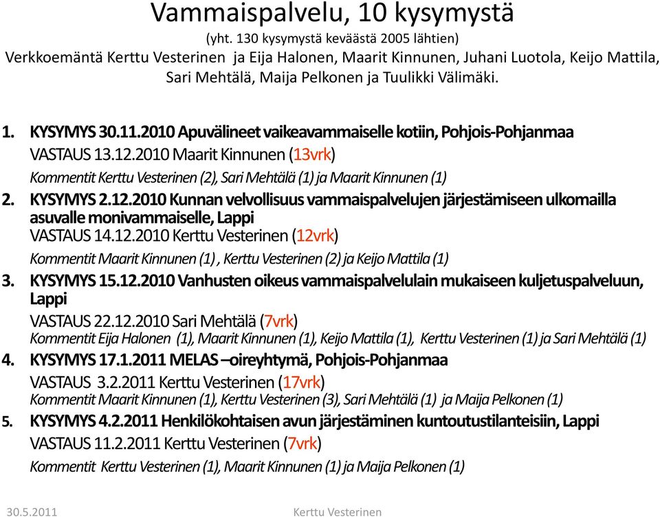 KYSYMYS 30.11.2010 Apuvälineet vaikeavammaiselle kotiin, Pohjois Pohjanmaa VASTAUS 13.12.2010 Maarit Kinnunen (13vrk) Kommentit Kerttu Vesterinen (2), Sari Mehtälä (1) ja Maarit Kinnunen (1) 2.