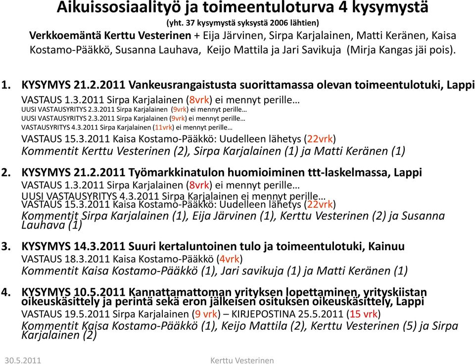 Kangas jäi pois). 1. KYSYMYS 21.2.2011 Vankeusrangaistusta suorittamassa olevan toimeentulotuki, Lappi VASTAUS 1.3.2011 Sirpa Karjalainen (8vrk) ei mennyt perille UUSI VASTAUSYRITYS 2.3.2011 Sirpa Karjalainen (9vrk) ei mennyt perille UUSI VASTAUSYRITYS 2.