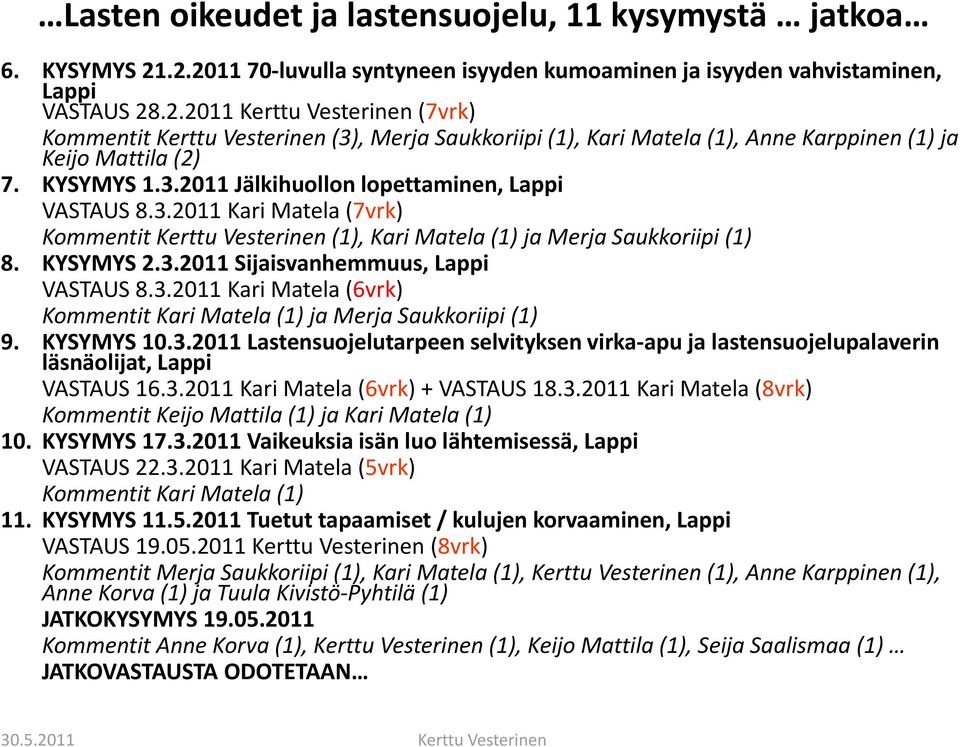 KYSYMYS 1.3.2011 Jälkihuollon lopettaminen, Lappi VASTAUS 8.3.2011 Kari Matela (7vrk) Kommentit Kerttu Vesterinen (1), Kari Matela (1) ja Merja Saukkoriipi (1) 8. KYSYMYS 2.3.2011 2011 Sijaisvanhemmuus, Lappi VASTAUS 8.