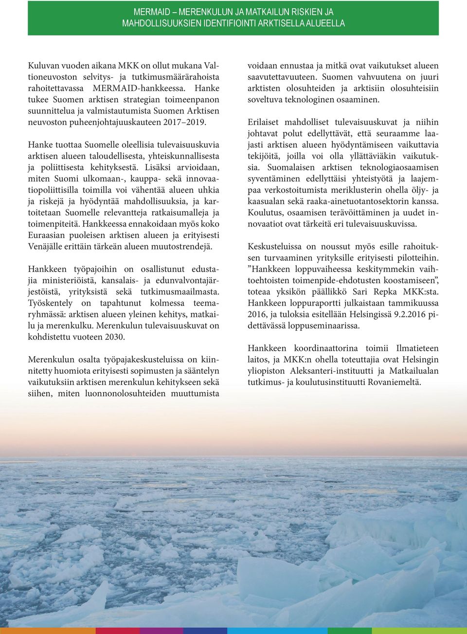 Hanke tuottaa Suomelle oleellisia tulevaisuuskuvia arktisen alueen taloudellisesta, yhteiskunnallisesta ja poliittisesta kehityksestä.