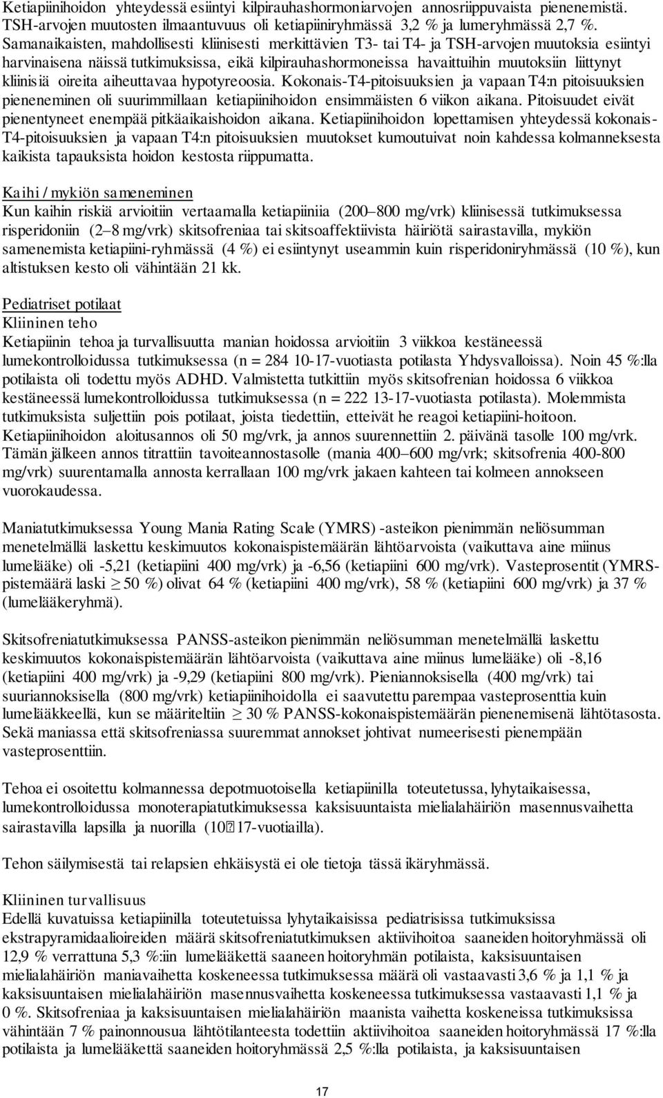 kliinisiä oireita aiheuttavaa hypotyreoosia. Kokonais-T4-pitoisuuksien ja vapaan T4:n pitoisuuksien pieneneminen oli suurimmillaan ketiapiinihoidon ensimmäisten 6 viikon aikana.