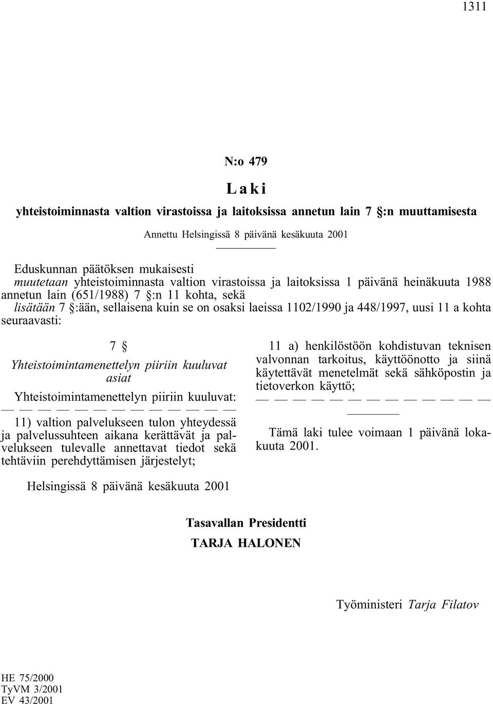 uusi 11 a kohta seuraavasti: 7 Yhteistoimintamenettelyn piiriin kuuluvat asiat Yhteistoimintamenettelyn piiriin kuuluvat: 11) valtion palvelukseen tulon yhteydessä ja palvelussuhteen aikana