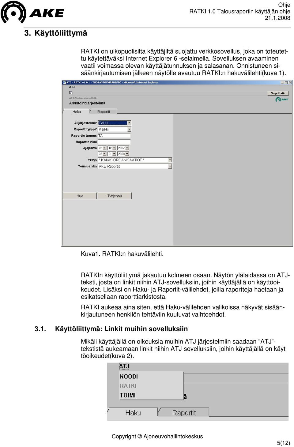 kuva 1). Kuva1. RATKI:n hakuvälilehti. RATKIn käyttöliittymä jakautuu kolmeen osaan. Näytön ylälaidassa on ATJteksti, josta on linkit niihin ATJ-sovelluksiin, joihin käyttäjällä on käyttöoikeudet.