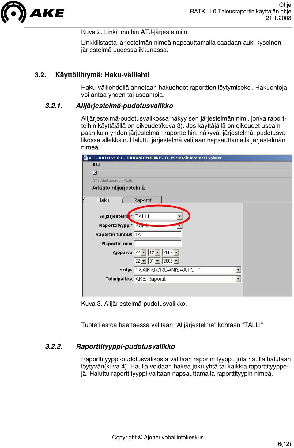 Jos käyttäjällä on oikeudet useampaan kuin yhden järjestelmän raportteihin, näkyvät järjestelmät pudotusvalikossa allekkain. Haluttu järjestelmä valitaan napsauttamalla järjestelmän nimeä. Kuva 3.