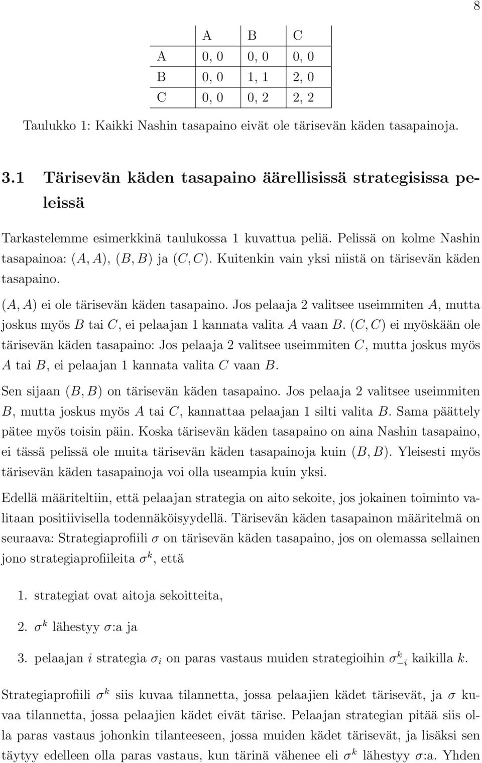 Kuitenkin vain yksi niistä on tärisevän käden tasapaino. (A, A) ei ole tärisevän käden tasapaino. Jos pelaaja 2 valitsee useimmiten A, mutta joskus myös B tai C, ei pelaajan kannata valita A vaan B.