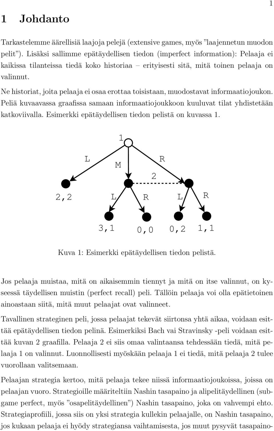 Ne historiat, joita pelaaja ei osaa erottaa toisistaan, muodostavat informaatiojoukon. Peliä kuvaavassa graafissa samaan informaatiojoukkoon kuuluvat tilat yhdistetään katkoviivalla.