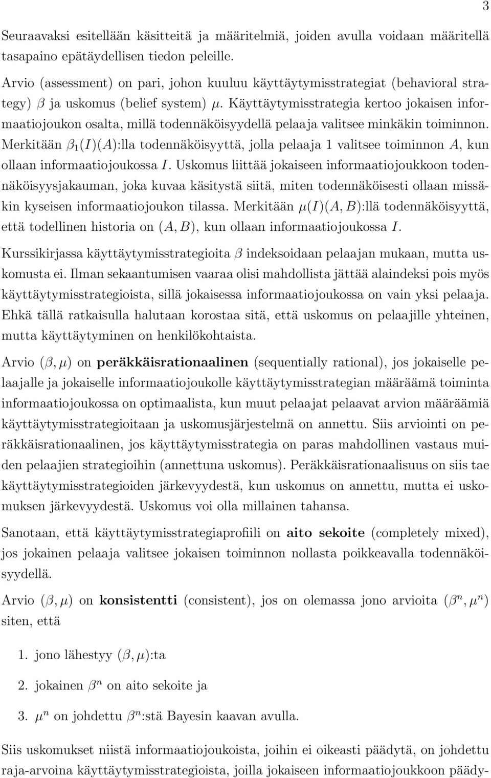 Käyttäytymisstrategia kertoo jokaisen informaatiojoukon osalta, millä todennäköisyydellä pelaaja valitsee minkäkin toiminnon.