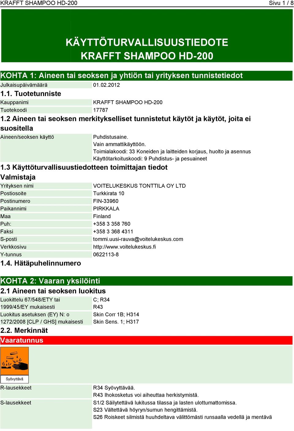 3 Käyttöturvallisuustiedotteen toimittajan tiedot Valmistaja Yrityksen nimi Puhdistusaine. Vain ammattikäyttöön.