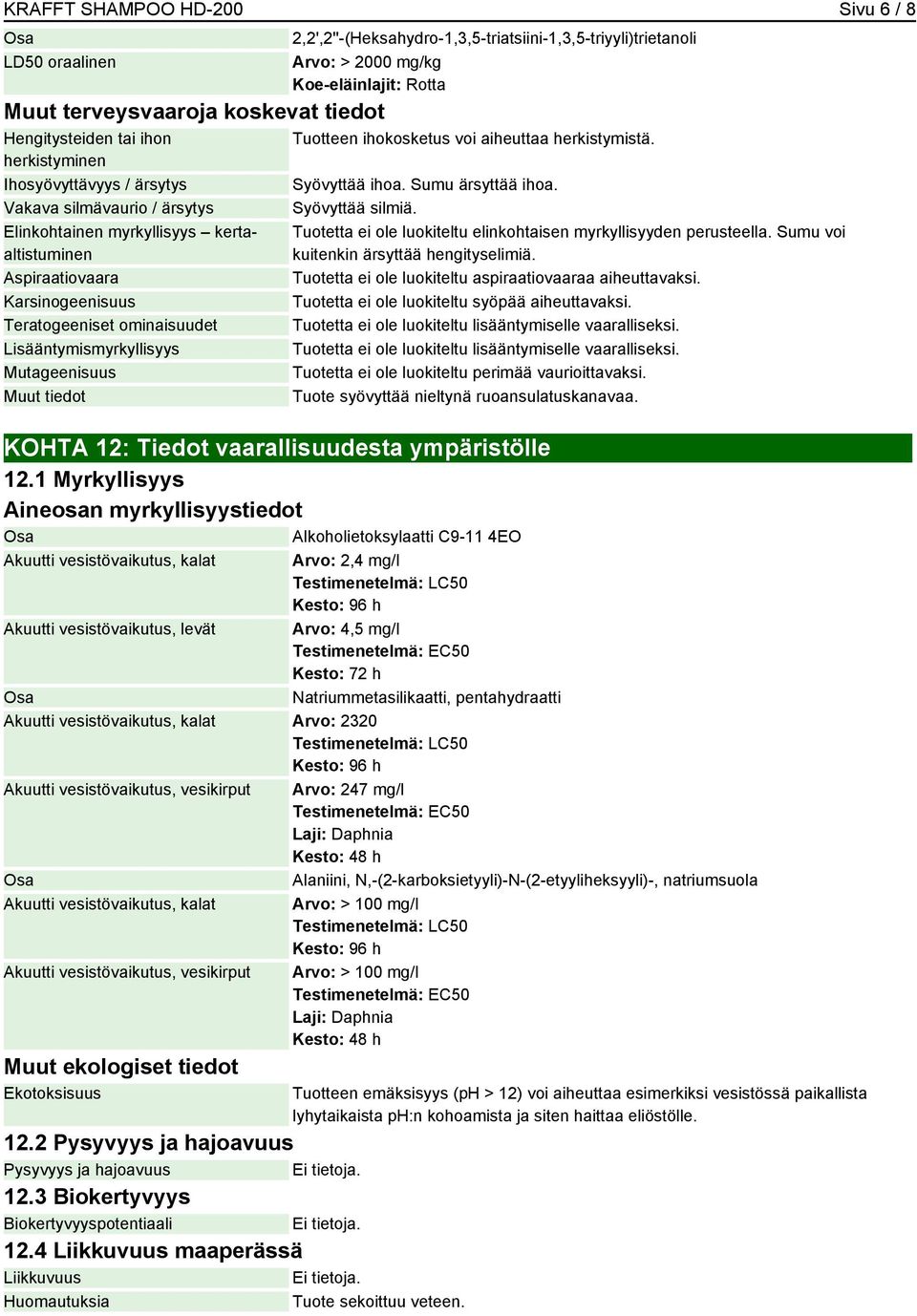 2,2',2''-(Heksahydro-1,3,5-triatsiini-1,3,5-triyyli)trietanoli Arvo: > 2000 mg/kg Koe-eläinlajit: Rotta Tuotteen ihokosketus voi aiheuttaa herkistymistä.