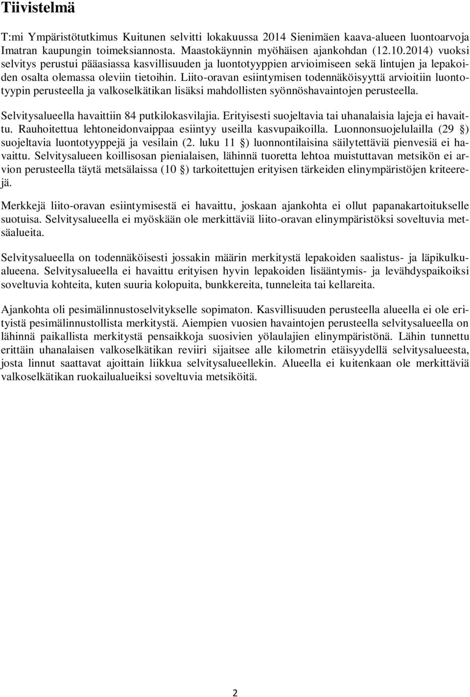 Liito-oravan esiintymisen todennäköisyyttä arvioitiin luontotyypin perusteella ja valkoselkätikan lisäksi mahdollisten syönnöshavaintojen perusteella. Selvitysalueella havaittiin 84 putkilokasvilajia.