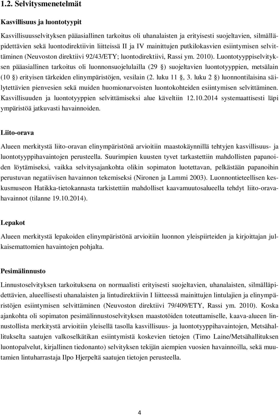 Luontotyyppiselvityksen pääasiallinen tarkoitus oli luonnonsuojelulailla (29 ) suojeltavien luontotyyppien, metsälain (10 ) erityisen tärkeiden elinympäristöjen, vesilain (2. luku 11, 3.