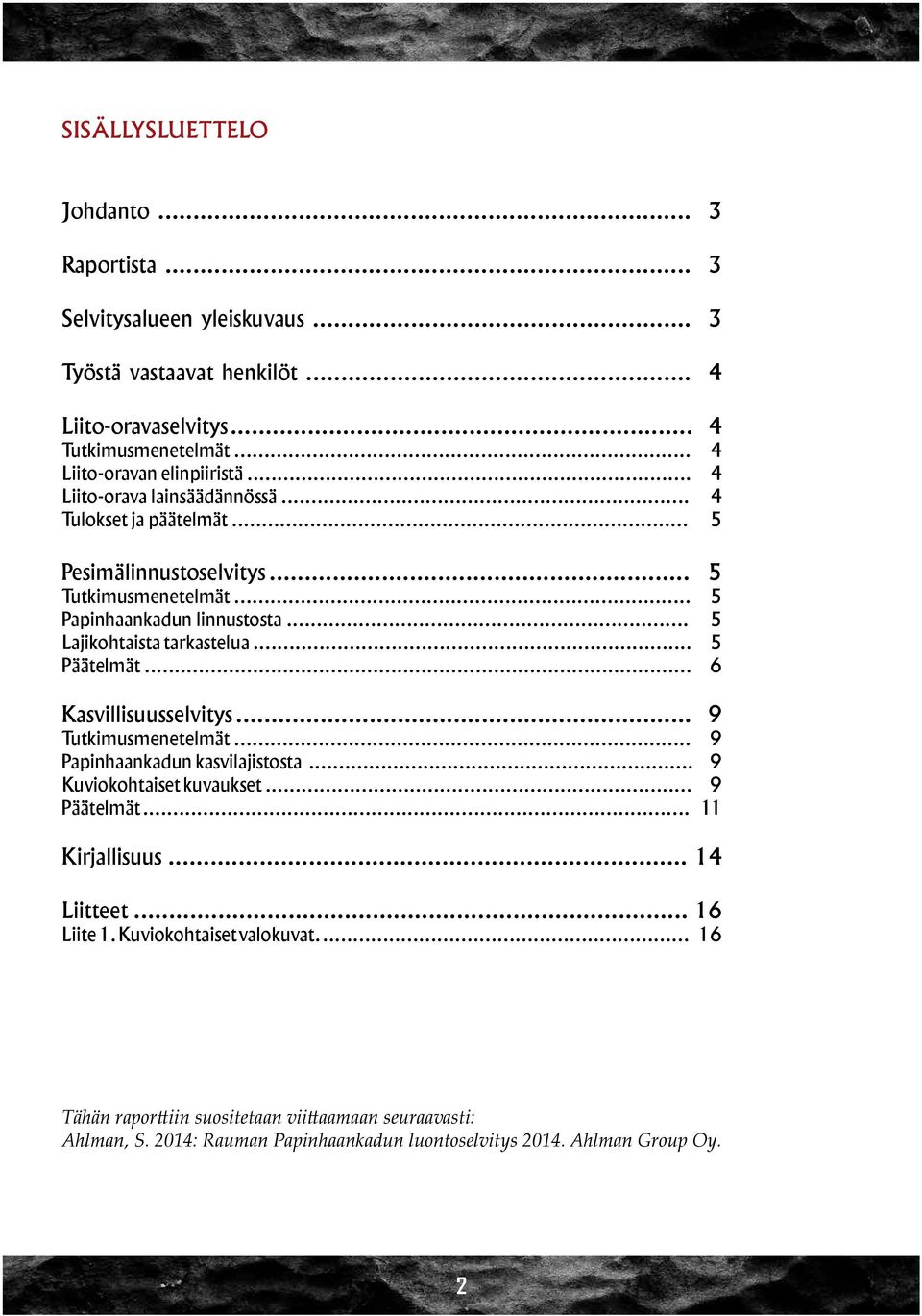 .. 5 Lajikohtaista tarkastelua... 5 Päätelmät... 6 Kasvillisuusselvitys... 9 Tutkimusmenetelmät... 9 Papinhaankadun kasvilajistosta... 9 Kuviokohtaiset kuvaukset... 9 Päätelmät.