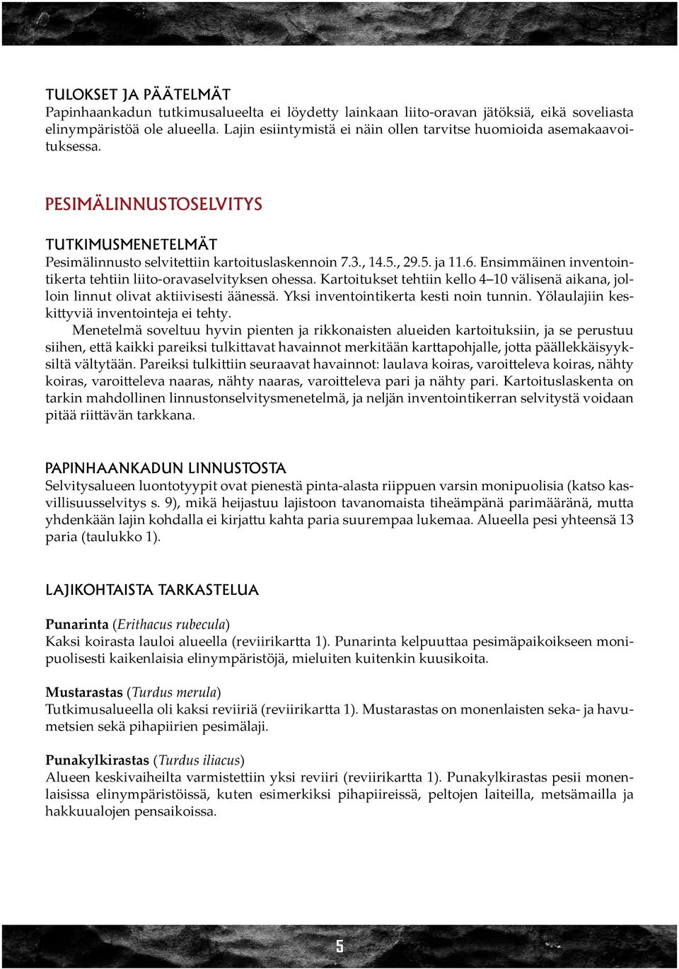 Ensimmäinen inventointikerta tehtiin liito-oravaselvityksen ohessa. Kartoitukset tehtiin kello 4 10 välisenä aikana, jolloin linnut olivat aktiivisesti äänessä.