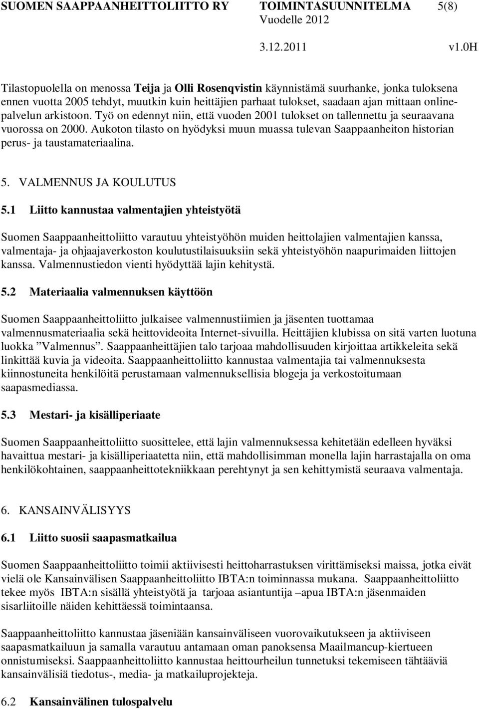 Aukoton tilasto on hyödyksi muun muassa tulevan Saappaanheiton historian perus- ja taustamateriaalina. 5. VALMENNUS JA KOULUTUS 5.