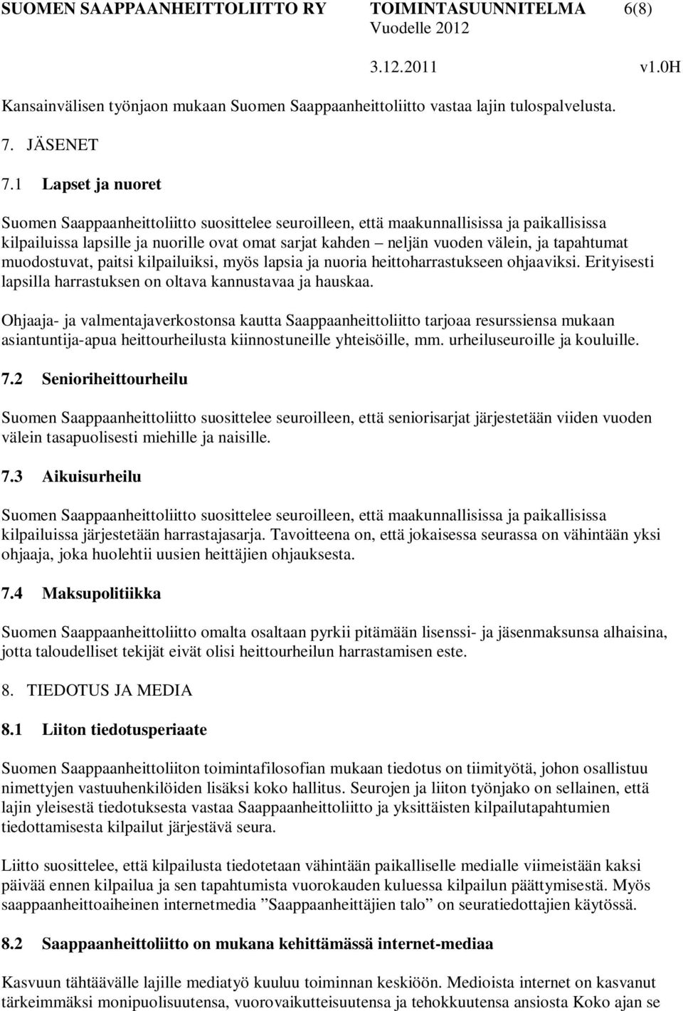 tapahtumat muodostuvat, paitsi kilpailuiksi, myös lapsia ja nuoria heittoharrastukseen ohjaaviksi. Erityisesti lapsilla harrastuksen on oltava kannustavaa ja hauskaa.