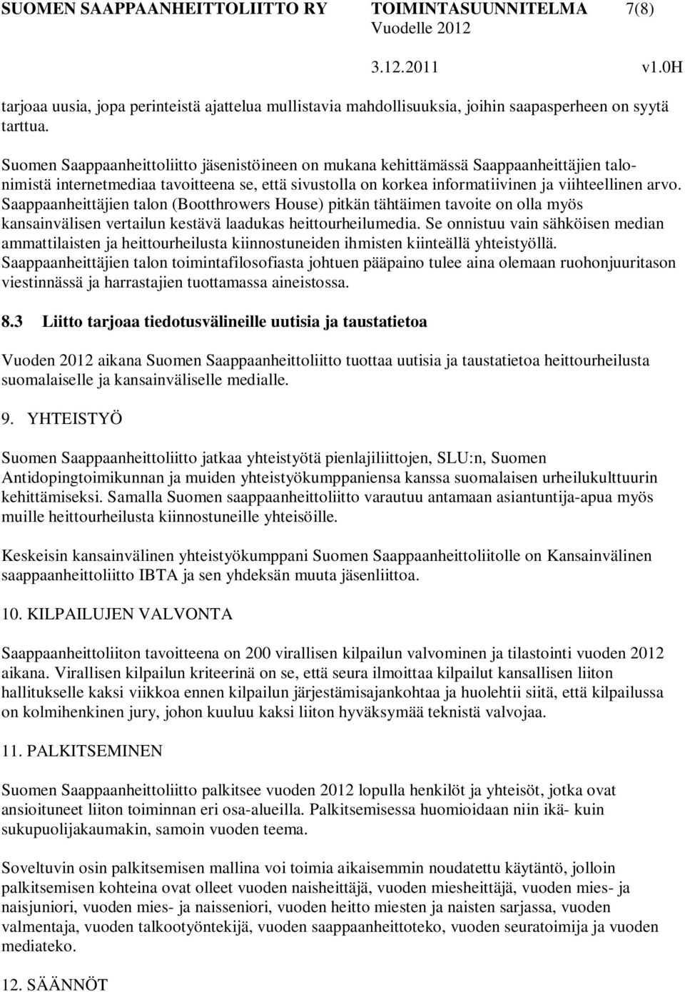 Saappaanheittäjien talon (Bootthrowers House) pitkän tähtäimen tavoite on olla myös kansainvälisen vertailun kestävä laadukas heittourheilumedia.