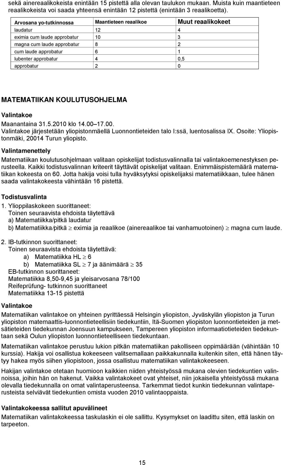 approbatur 2 0 MATEMATIIKAN KOULUTUSOHJELMA Valintakoe Maanantaina 31.5.2010 klo 14.00 17.00. Valintakoe järjestetään yliopistonmäellä Luonnontieteiden talo I:ssä, luentosalissa IX.