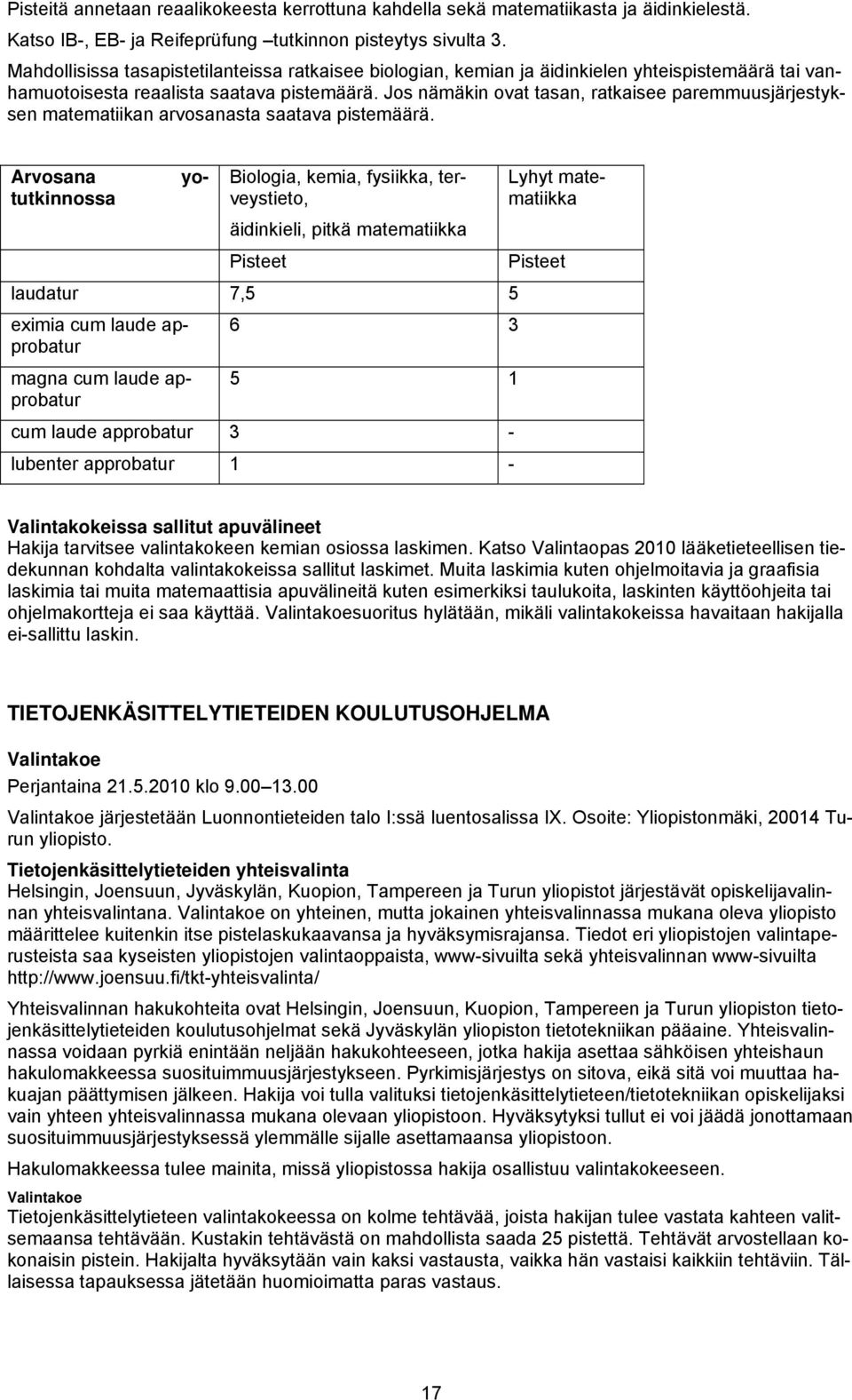 Jos nämäkin ovat tasan, ratkaisee paremmuusjärjestyksen matematiikan arvosanasta saatava pistemäärä.