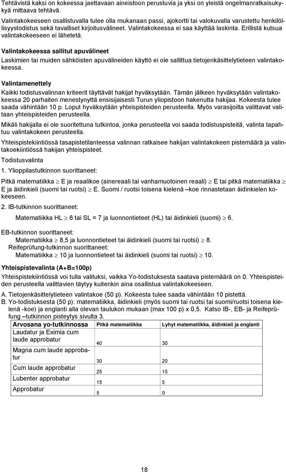 Erillistä kutsua valintakokeeseen ei lähetetä. Valintakokeessa sallitut apuvälineet Laskimien tai muiden sähköisten apuvälineiden käyttö ei ole sallittua tietojenkäsittelytieteen valintakokeessa.