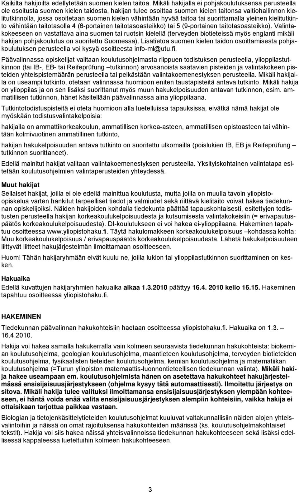 vähintään hyvää taitoa tai suorittamalla yleinen kielitutkinto vähintään taitotasolla 4 (6-portainen taitotasoasteikko) tai 5 (9-portainen taitotasoasteikko).