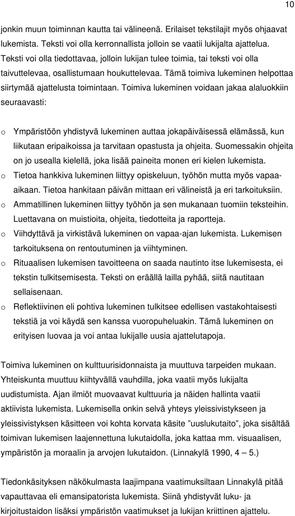 Toimiva lukeminen voidaan jakaa alaluokkiin seuraavasti: o Ympäristöön yhdistyvä lukeminen auttaa jokapäiväisessä elämässä, kun liikutaan eripaikoissa ja tarvitaan opastusta ja ohjeita.