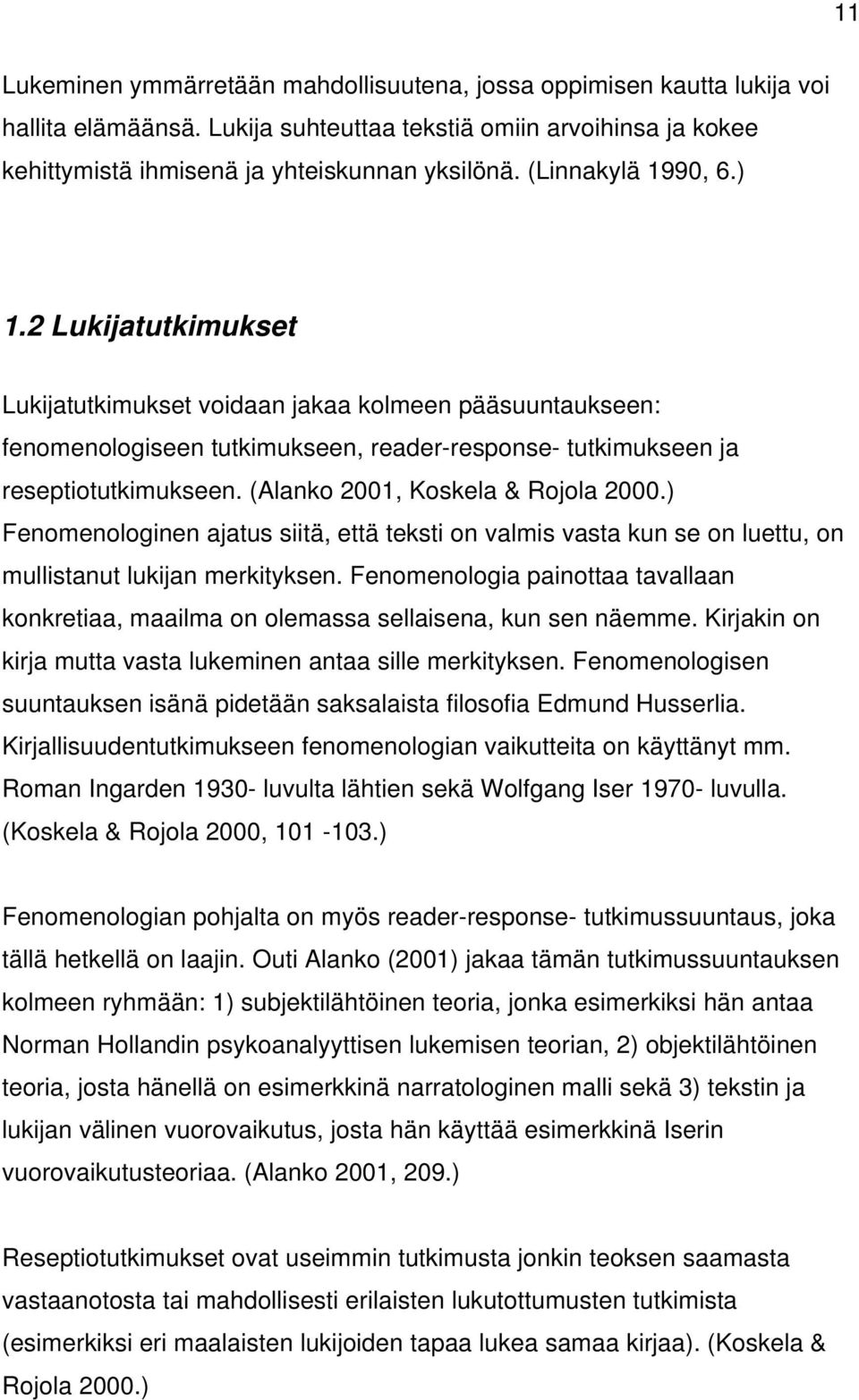 (Alanko 2001, Koskela & Rojola 2000.) Fenomenologinen ajatus siitä, että teksti on valmis vasta kun se on luettu, on mullistanut lukijan merkityksen.