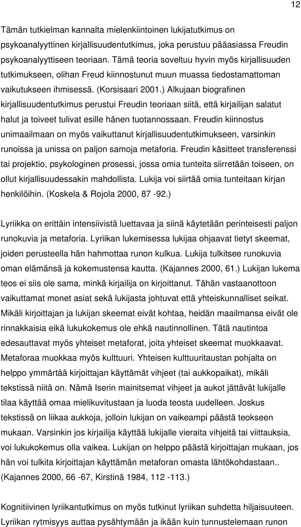 ) Alkujaan biografinen kirjallisuudentutkimus perustui Freudin teoriaan siitä, että kirjailijan salatut halut ja toiveet tulivat esille hänen tuotannossaan.