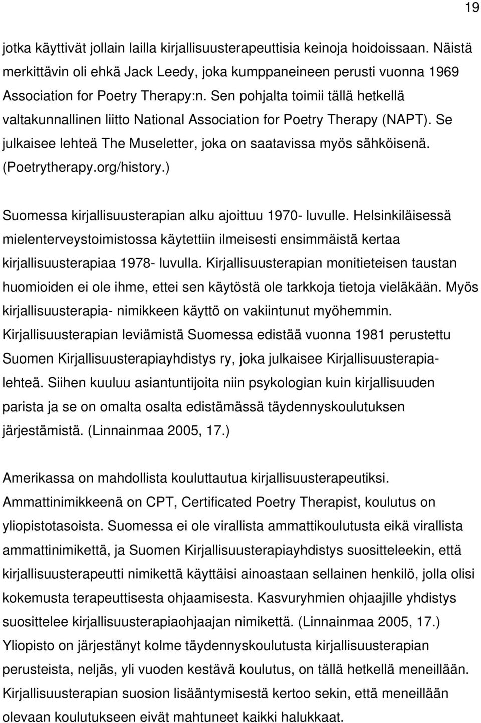 org/history.) Suomessa kirjallisuusterapian alku ajoittuu 1970- luvulle. Helsinkiläisessä mielenterveystoimistossa käytettiin ilmeisesti ensimmäistä kertaa kirjallisuusterapiaa 1978- luvulla.