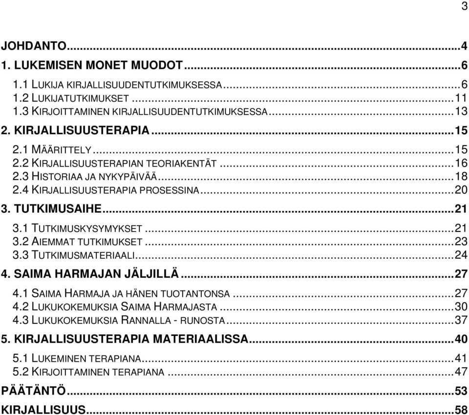 1 TUTKIMUSKYSYMYKSET...21 3.2 AIEMMAT TUTKIMUKSET...23 3.3 TUTKIMUSMATERIAALI...24 4. SAIMA HARMAJAN JÄLJILLÄ...27 4.1 SAIMA HARMAJA JA HÄNEN TUOTANTONSA...27 4.2 LUKUKOKEMUKSIA SAIMA HARMAJASTA.